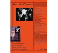 Over the Rainbow - Autres histoires de la sexualite dans les collections du Centre Pompidou: Autres histoires de la sexualité dans les collections du Centre Pompidou