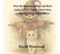 Over the Rainbow Bridge and Back Again A Cat’s Gentle Ghost Story - Special Guest Robert Burns (Robert Burns for children)