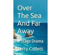 Over The Sea And Far Away: A Stage Drama