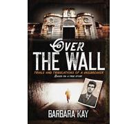 Over The Wall: Trials and Tribulations of a Jailbreaker. Based on a True Story