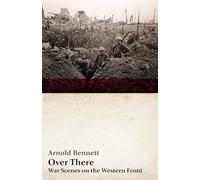 Over There - War Scenes on the Western Front: With an Essay From Arnold Bennett By F. J. Harvey Darton