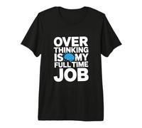Over Thinking is My Full TIME Job Funny Overthinking Premium T-Shirt