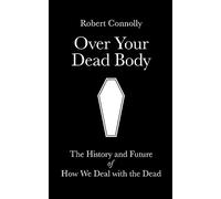 Over Your Dead Body: the history and future of how we deal with the dead