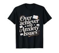 Overachiever with Anxiety Issues Funny High-Functioning T-Shirt