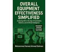 Overall Equipment Effectiveness Simplified: Analyzing OEE in the Age of Automation, Robotics, and Artificial Intelligence