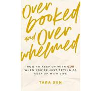 Overbooked and Overwhelmed: How to Keep Up with God When You’re Just Trying to Keep Up with Life - The Perfect Christian New Year's Resolution Gift for Women