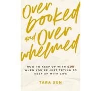 Overbooked and Overwhelmed : How to Keep Up with God When You’re Just Trying to Keep Up with Life - The Perfect Christian New Year's Resolution Gift for Women