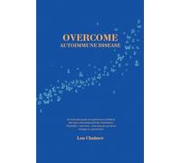 Overcome Autoimmune Disease: An instructive guide on autoimmune conditions like lupus, rheumatoid arthritis, Hashimoto's Thyroiditis - and more - and what you can do to manage or reverse them