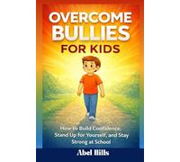 Overcome Bullies for Kids: How to Build Confidence, Stand Up for Yourself, and Stay Strong at School