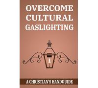 OVERCOME CULTURAL GASLIGHTING: A Christian's Handguide