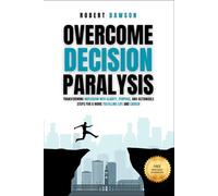 Overcome Decision Paralysis: Transforming Indecision into Clarity, Purpose, and Actionable Steps for a More Fulfilling Life and Career (The Mind ... Conquering Overthinking & Decision Paralysis)