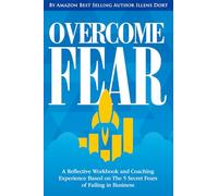 Overcome Fear: A Reflective Workbook and Coaching Experience Based on The 5 Secret Fears of Failing in Business by Illens Dort