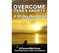 Overcome Fear and Anxiety - A 30 Day Devotional for Teens: 30 Famous Verses that build Peace, Faith, and Confidence -Scripture-Based 5-Minute Daily Encouragement for Teens - Teen Anxiety Devotional