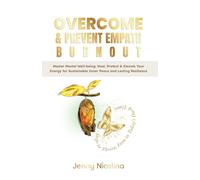 Overcome & Prevent Empath Burnout: Master Mental Wellbeing: Heal, Protect, Elevate Your Energy, Build Inner Peace and Resilience
