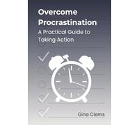 Overcome Procrastination: A Practical Guide to Taking Action