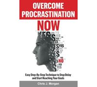 Overcome Procrastination Now: Easy Step-By-Step Technique to Stop Delay and Start Reaching Your Goals