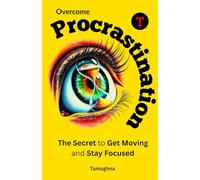 Overcome Procrastination: The Secret to Get Moving and Stay Focused
