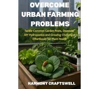 OVERCOME URBAN FARMING PROBLEMS: Tackle Common Garden Pests, Diseases, DIY Hydroponics and Growing Challenges Effortlessly for Plant Health (Rooted in Pots: The Container Gardening Series)