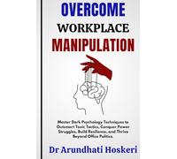 Overcome Workplace Manipulation: Master Dark Psychology Techniques to Outsmart Toxic Tactics, Conquer Power Struggles, Build Resilience, and Thrive ... Politics. ("The Dark Psychology Secrets.")
