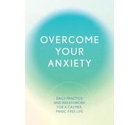 Overcome Your Anxiety : Daily Practice and Breathwork for a Calmer, Panic-Free Life