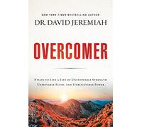 Overcomer: 8 Ways to Live a Life of Unstoppable Strength, Unmovable Faith, and Unbelievable Power