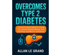 OVERCOMES TYPE 2 DIABETES: The Secret Map to Return to a Drug-Free Lifestyle Without Wasting Time and Money on Ineffective Treatments!: 4 (ALL ABOUT TYPE 2 DIABETES)