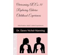 Overcoming ACEs 10 Replacing Adverse Childhood Experiences: With Positive Adult Crafted Experiences