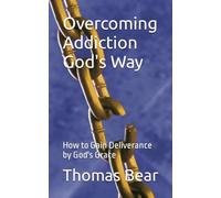 Overcoming Addiction God's Way: How to Gain Deliverance by God's Grace