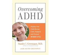 Overcoming ADHD: Helping Your Child Become Calm, Engaged, and Focused--Without a Pill