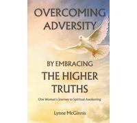 Overcoming Adversity by Embracing the Higher Truths: One Woman’s Journey to Spiritual Awakening