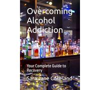 Overcoming Alcohol Addiction: Your Complete Guide to Recovery (Freedom Series)