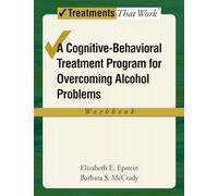 Overcoming Alcohol Use Problems: Workbook A cognitive-behavioural treatment program (Treatments That Work)
