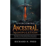 Overcoming Ancestral Manipulation: Prayers to Stop Ancestral Influence and Walk in Your God-Given Destiny (Breaking Chains and Restoring Destiny: ... Strongholds, and Generational Bondage)