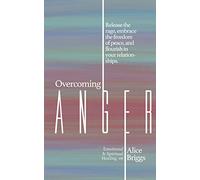 Overcoming Anger: Release the rage, embrace the freedom of peace, and flourish in your relationships.: 6 (Emotional and Spiritual Healing)