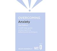 Overcoming Anxiety – A self-help guide using cognitive behavioural techniques – 2nd Edition