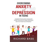 Overcoming Anxiety and Depression in Teens: Conquer your Thoughts and Feelings with a Positive Mindset (Successful Parenting)