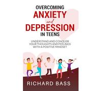 Overcoming Anxiety and Depression in Teens: Conquer your Thoughts and Feelings with a Positive Mindset (Successful Parenting)