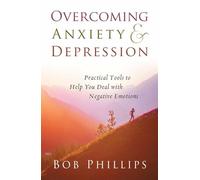 Overcoming Anxiety And Depression: Practical Tools to Help You Deal with Negative Emotions