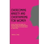 OVERCOMING ANXIETY AND OVERTHINKING FOR WOMEN: Easy steps on how to overcome overthinking and anxiety in less than 10 minutes