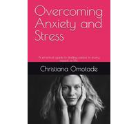 Overcoming Anxiety and Stress: A practical guide to finding peace in every aspect of life.