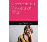 Overcoming Anxiety at Work: A Practical Guide to Managing Stress, Performance Pressure, and Burnout