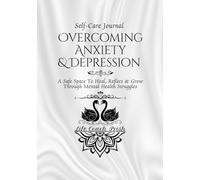 Overcoming Anxiety & Depression: Self Care Journal - A Safe Space To Heal, Reflect & Grow Through Mental Health Struggles