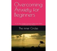 Overcoming Anxiety for Beginners: A 30-day Guided Journal to Reset your Mind and Reclaim Your Peace