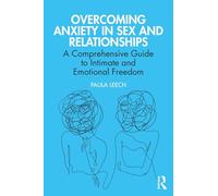 Overcoming Anxiety in Sex and Relationships: A Comprehensive Guide to Intimate and Emotional Freedom