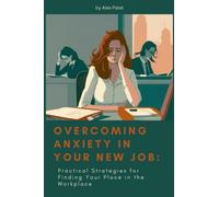 Overcoming Anxiety in Your New Job: Practical Strategies for Finding Your Place in the Workplace
