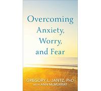 Overcoming Anxiety, Worry, and Fear