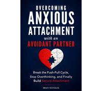 Overcoming Anxious Attachment with an Avoidant Partner: How to Break the Push-Pull Cycle, Stop Overthinking, and Finally Build Secure Attachment (Attachment Styles Rewired)