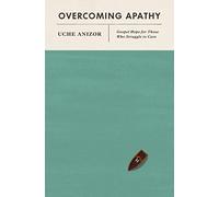 Overcoming Apathy: Gospel Hope for Those Who Struggle to Care