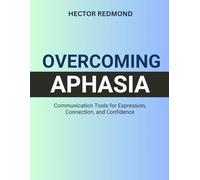 Overcoming Aphasia: Communication Tools for Expression, Connection, and Confidence