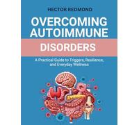 Overcoming Autoimmune Disorders: A Practical Guide to Triggers, Resilience, and Everyday Wellness